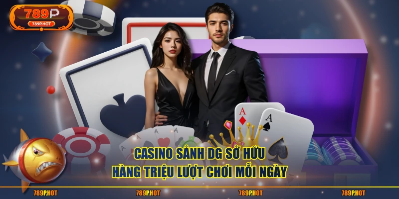 Casino sảnh DG sở hữu hàng triệu lượt chơi mỗi ngày