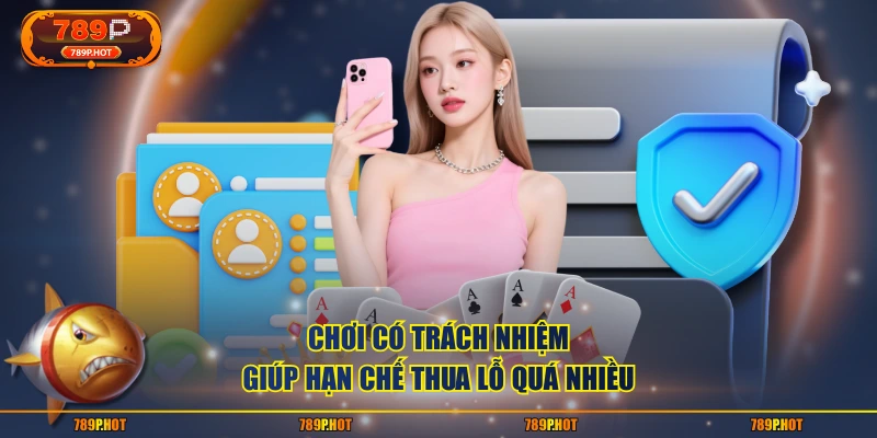 Chơi có trách nhiệm giúp hạn chế thua lỗ quá nhiều