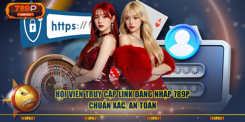 Hội viên truy cập link đăng nhập 789P chuẩn xác, an toàn
