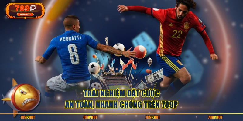 Trải nghiệm đặt cược an toàn, nhanh chóng trên 789P